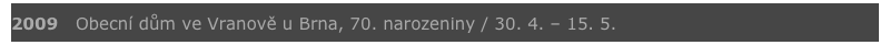 2009   Obecní dům ve Vranově u Brna, 70. narozeniny / 30. 4. – 15. 5.