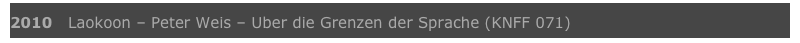 2010   Laokoon – Peter Weis – Uber die Grenzen der Sprache (KNFF 071)